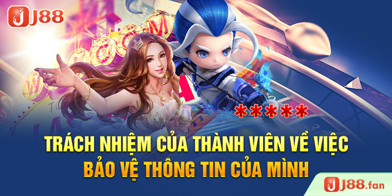 Trách nhiệm của thành viên về việc bảo vệ thông tin của mình