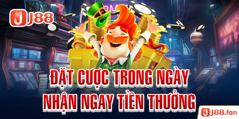 Đặt cược trong ngày, nhận ngay tiền thưởng